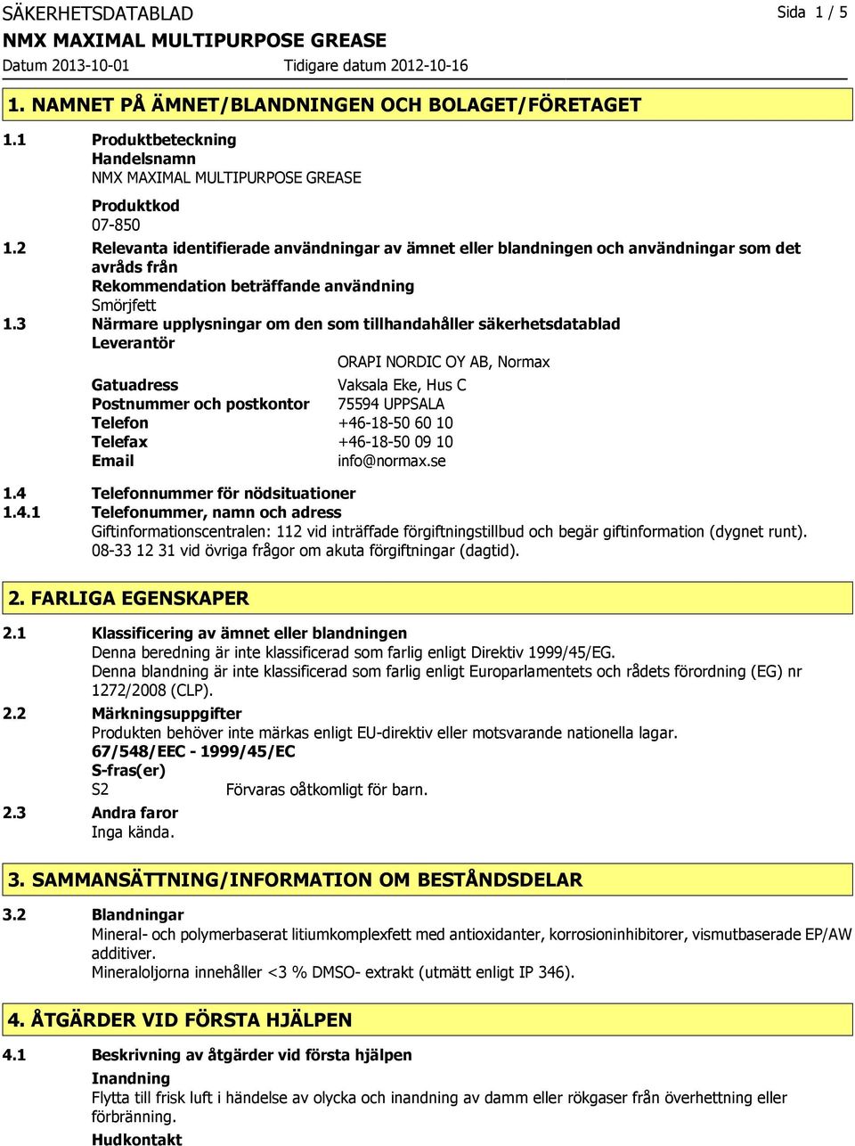 3 Närmare upplysningar om den som tillhandahåller säkerhetsdatablad Leverantör ORAPI NORDIC OY AB, Normax Gatuadress Vaksala Eke, Hus C Postnummer och postkontor 75594 UPPSALA Telefon +46-18-50 60 10