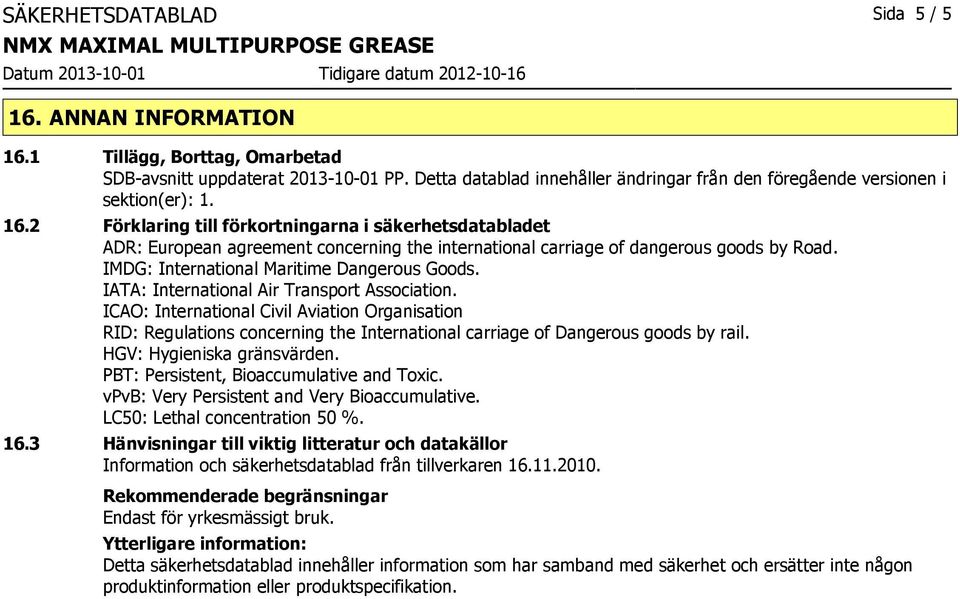 2 Förklaring till förkortningarna i säkerhetsdatabladet ADR: European agreement concerning the international carriage of dangerous goods by Road. IMDG: International Maritime Dangerous Goods.