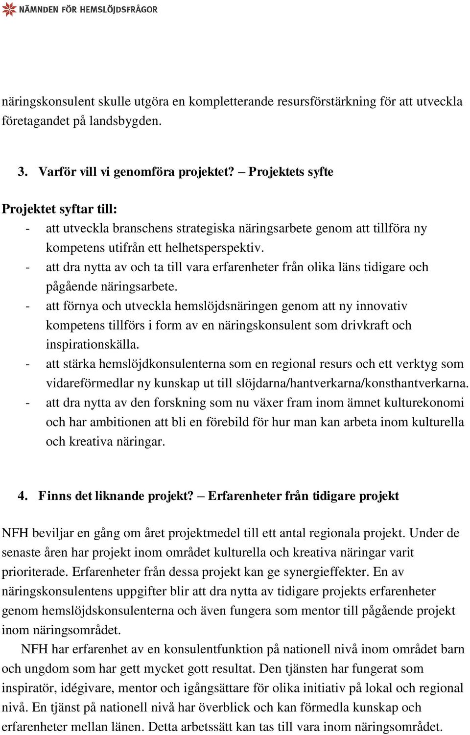 - att dra nytta av och ta till vara erfarenheter från olika läns tidigare och pågående näringsarbete.