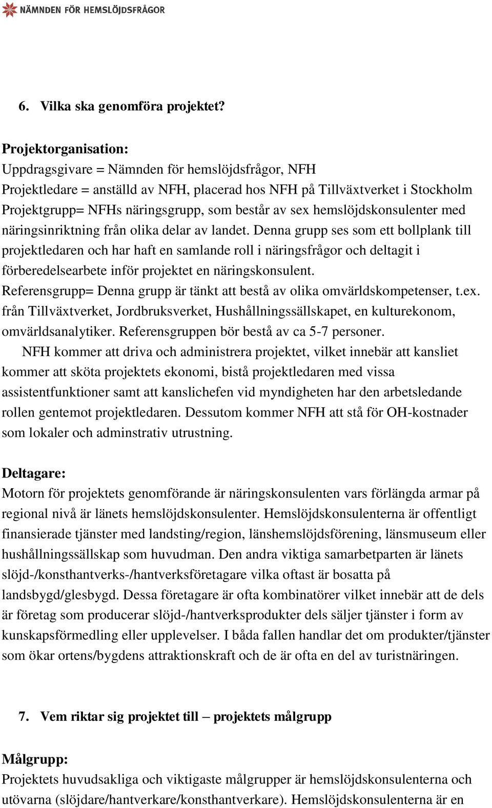sex hemslöjdskonsulenter med näringsinriktning från olika delar av landet.