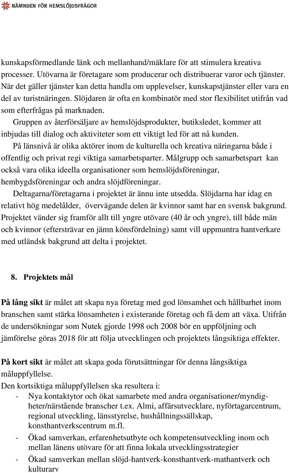 Slöjdaren är ofta en kombinatör med stor flexibilitet utifrån vad som efterfrågas på marknaden.