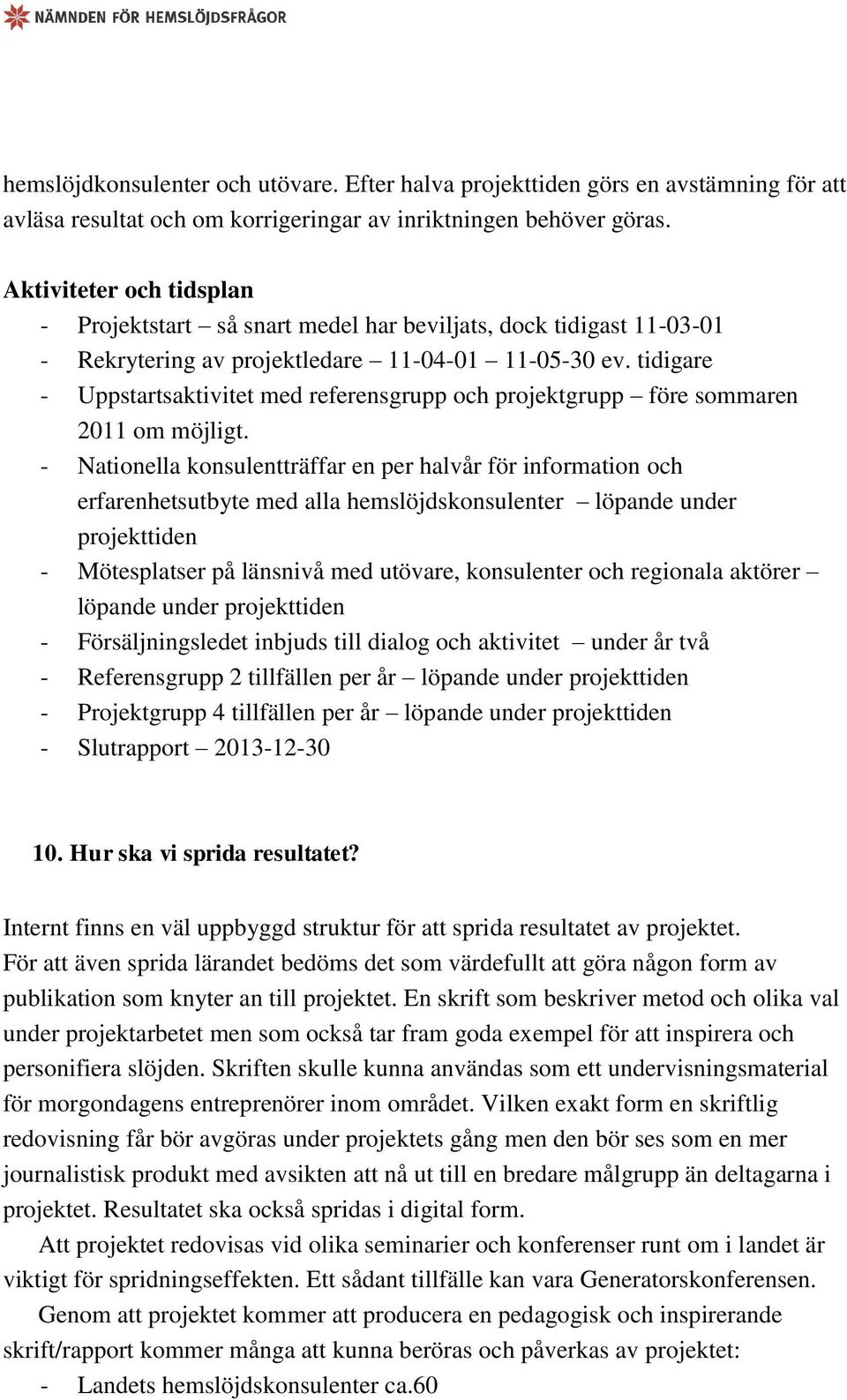 tidigare - Uppstartsaktivitet med referensgrupp och projektgrupp före sommaren 2011 om möjligt.