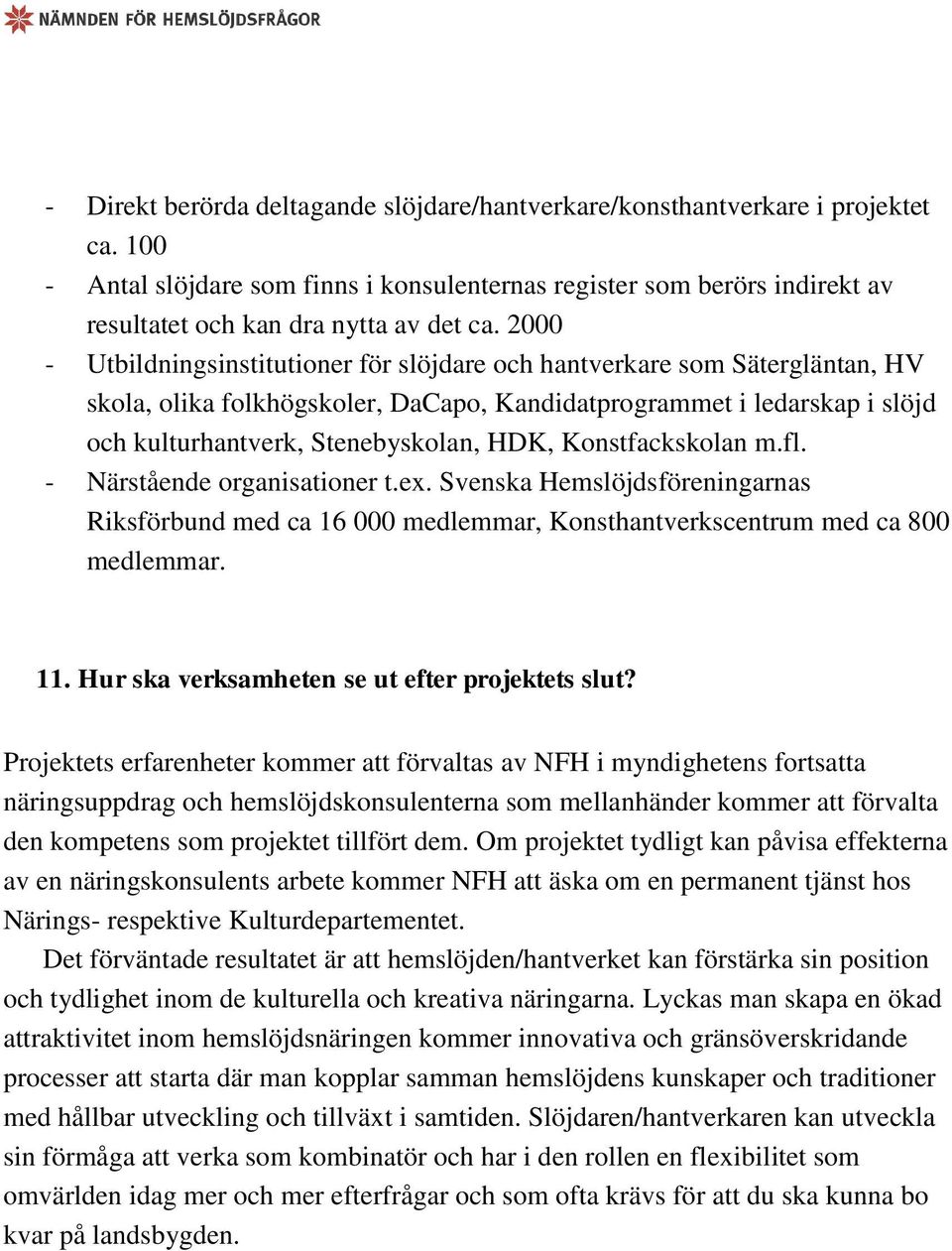 2000 - Utbildningsinstitutioner för slöjdare och hantverkare som Sätergläntan, HV skola, olika folkhögskoler, DaCapo, Kandidatprogrammet i ledarskap i slöjd och kulturhantverk, Stenebyskolan, HDK,