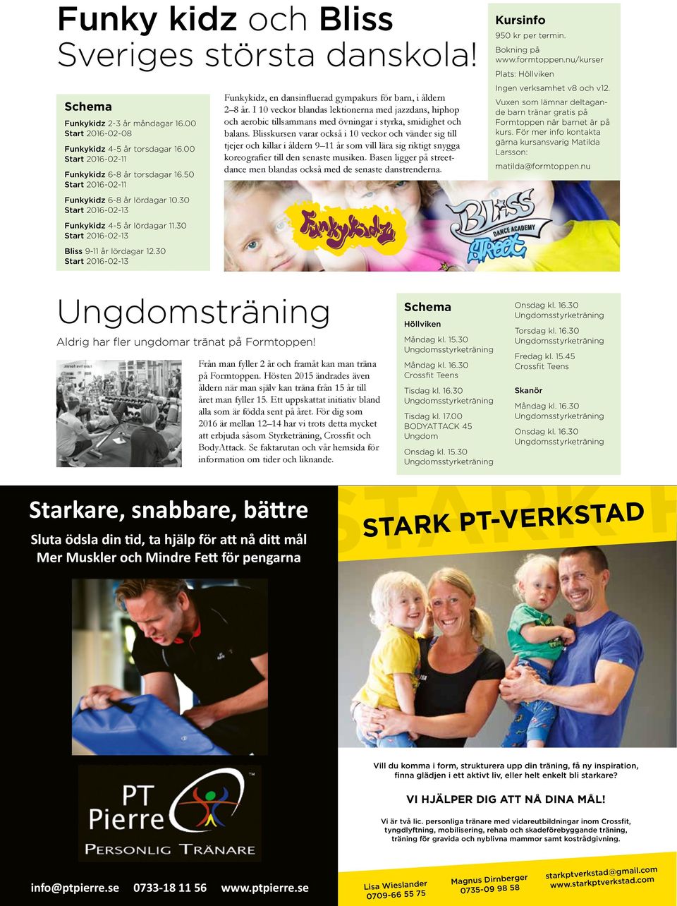 30 Start 2016-02-13 Funkykidz, en dansinfluerad gympakurs för barn, i åldern 2 8 år.