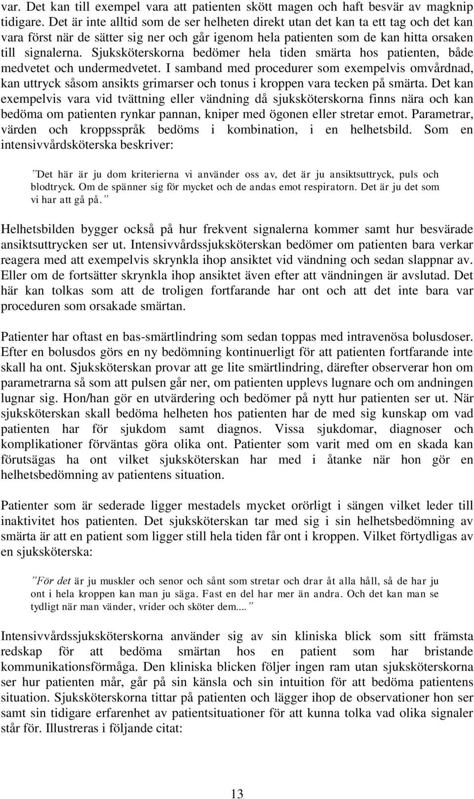 Sjuksköterskorna bedömer hela tiden smärta hos patienten, både medvetet och undermedvetet.