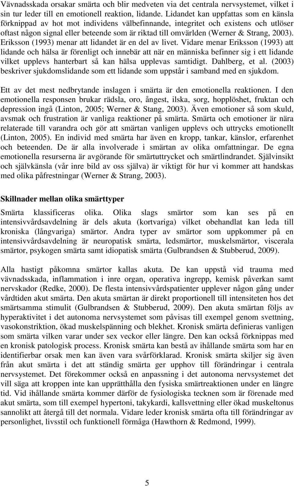 Strang, 2003). Eriksson (1993) menar att lidandet är en del av livet.