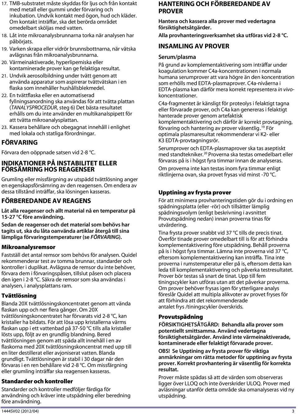 Varken skrapa eller vidrör brunnsbottnarna, när vätska avlägsnas från mikroanalysbrunnarna. 20. Värmeinaktiverade, hyperlipemiska eller kontaminerade prover kan ge felaktiga resultat. 21.