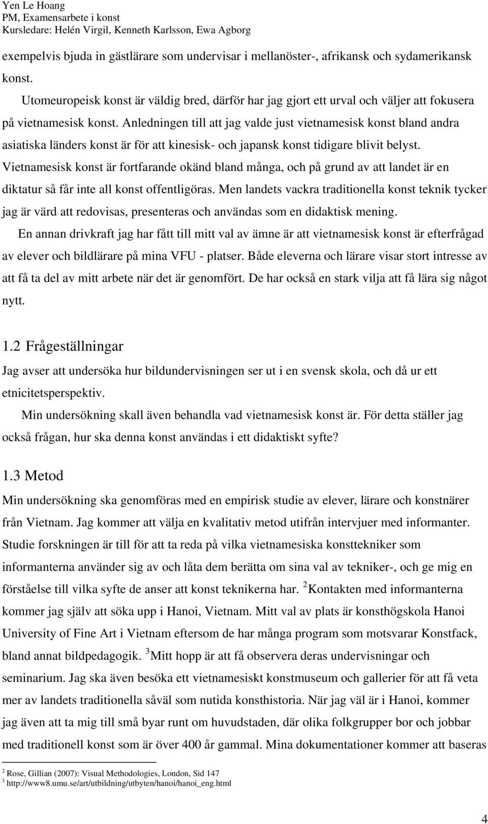 Anledningen till att jag valde just vietnamesisk konst bland andra asiatiska länders konst är för att kinesisk- och japansk konst tidigare blivit belyst.