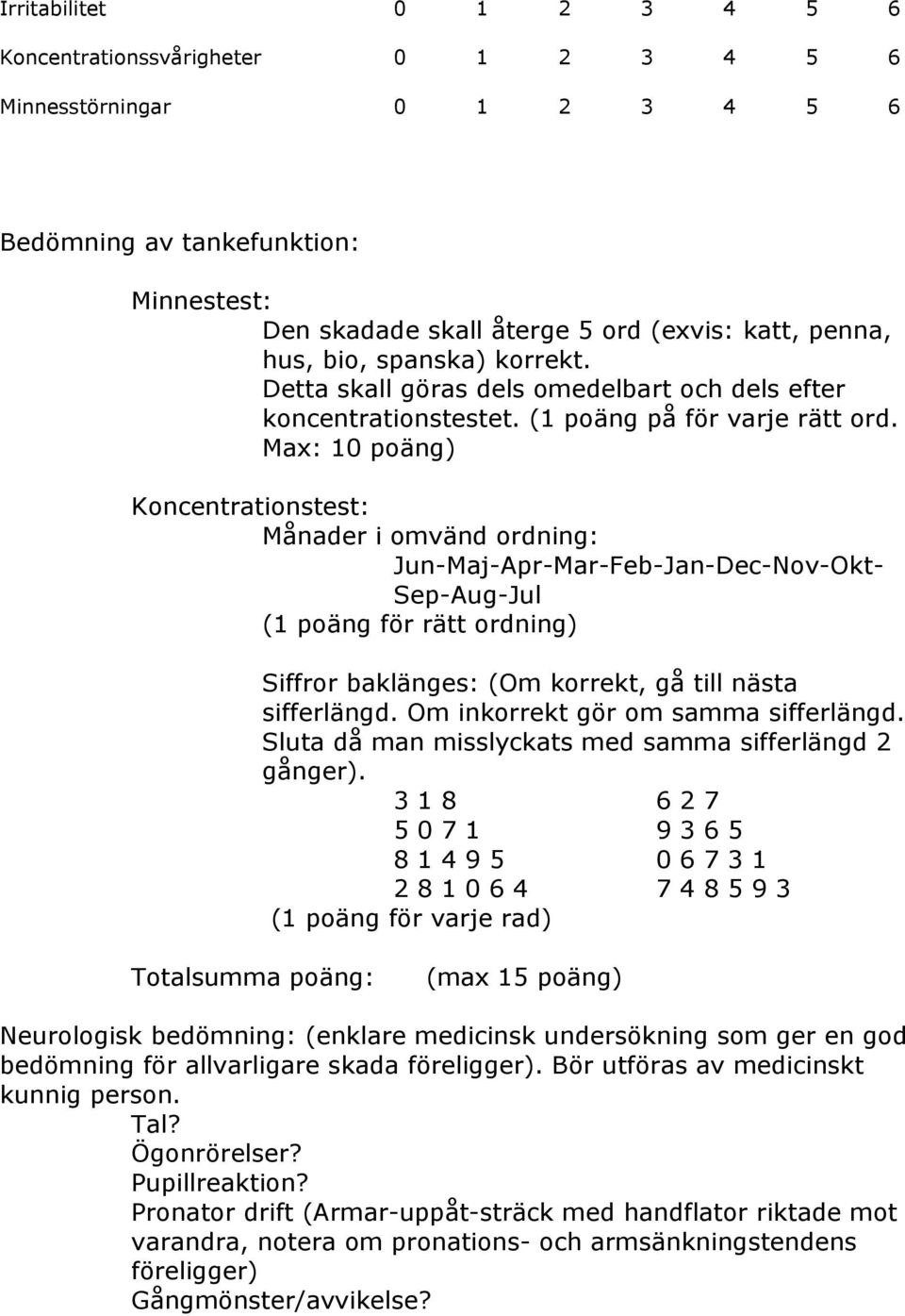 Max: 10 poäng) Koncentrationstest: Månader i omvänd ordning: Jun-Maj-Apr-Mar-Feb-Jan-Dec-Nov-Okt- Sep-Aug-Jul (1 poäng för rätt ordning) Siffror baklänges: (Om korrekt, gå till nästa sifferlängd.