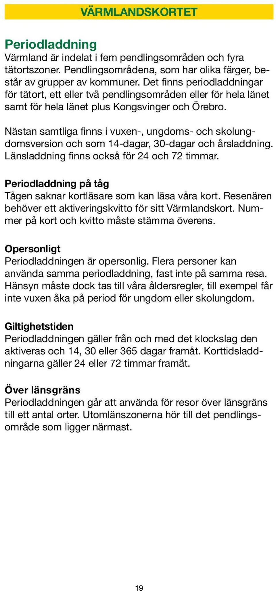 Nästan samtliga finns i vuxen-, ungdoms- och skolungdomsversion och som 14-dagar, 30-dagar och årsladdning. Länsladdning finns också för 24 och 72 timmar.