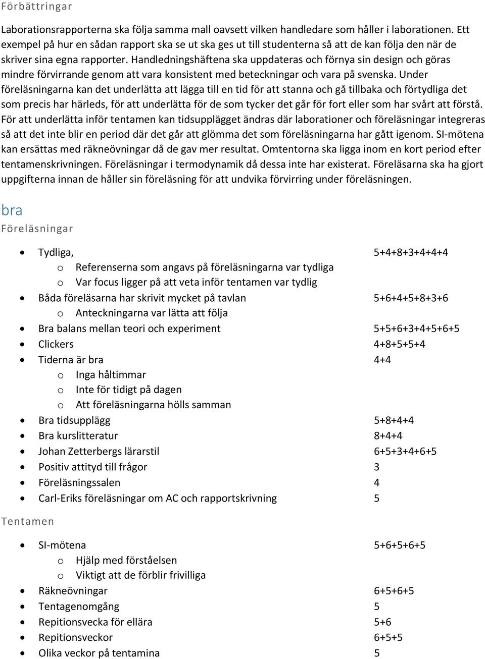 Handledningshäftena ska uppdateras och förnya sin design och göras mindre förvirrande genom att vara konsistent med beteckningar och vara på svenska.