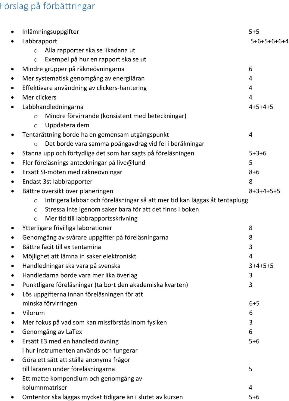 borde ha en gemensam utgångspunkt 4 o Det borde vara samma poängavdrag vid fel i beräkningar Stanna upp och förtydliga det som har sagts på föreläsningen 5+3+6 Fler föreläsnings anteckningar på