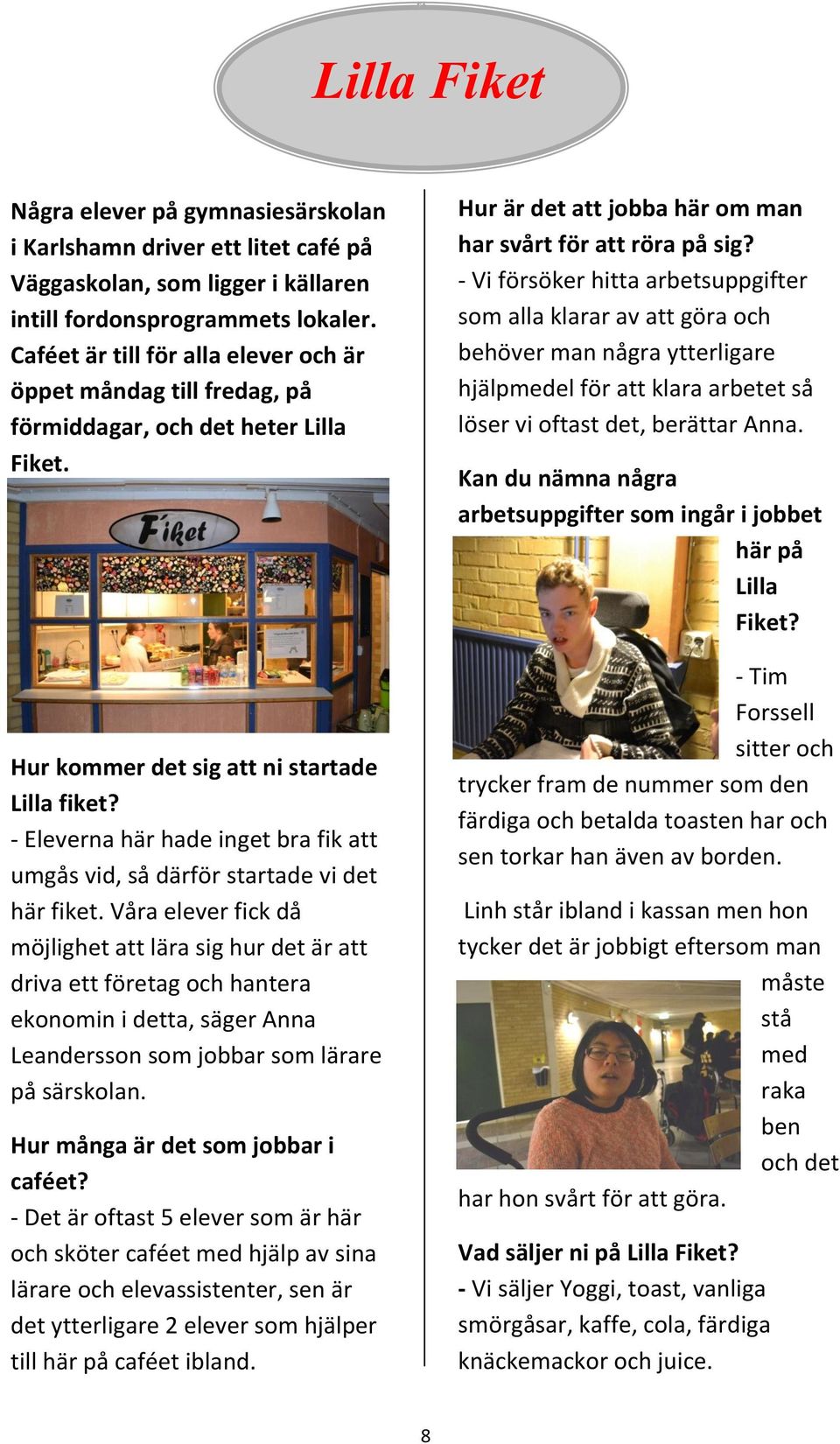 - Vi försöker hitta arbetsuppgifter som alla klarar av att göra och behöver man några ytterligare hjälpmedel för att klara arbetet så löser vi oftast det, berättar Anna.