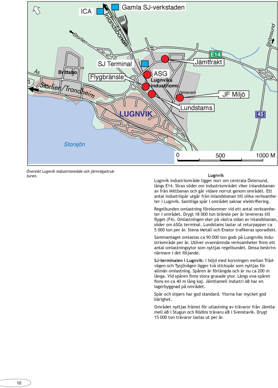 Lugnvik Lugnvik industriområde ligger norr om centrala Östersund, längs E14. Strax söder om industriområdet viker Inlandsbanan av från Mittbanan och går vidare norrut genom området.