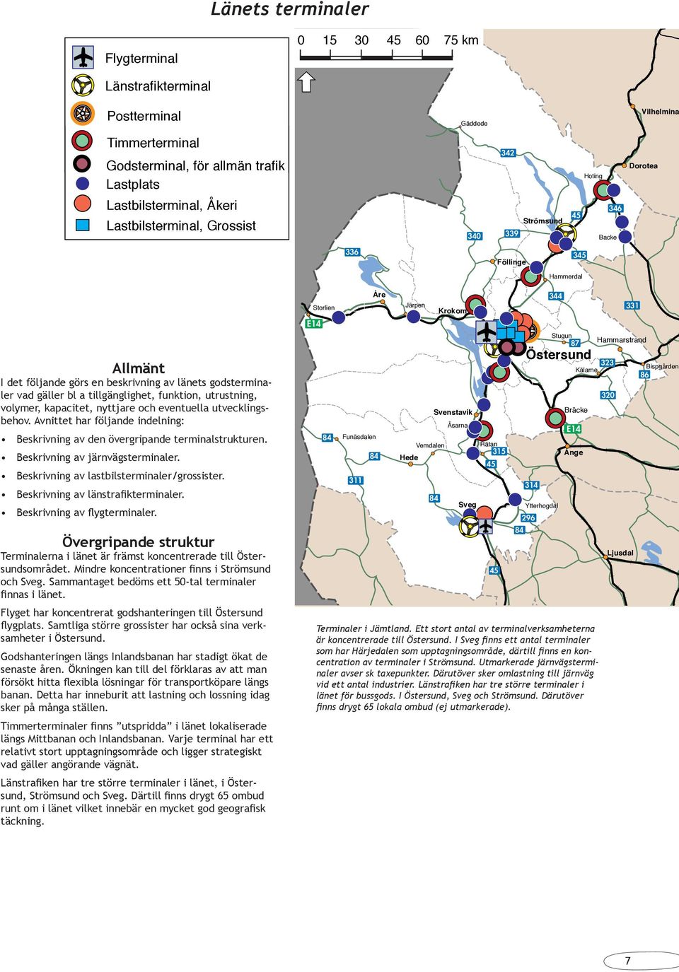 tillgänglighet, funktion, utrustning, volymer, kapacitet, nyttjare och eventuella utvecklingsbehov. Avnittet har följande indelning: Beskrivning av den övergripande terminalstrukturen.