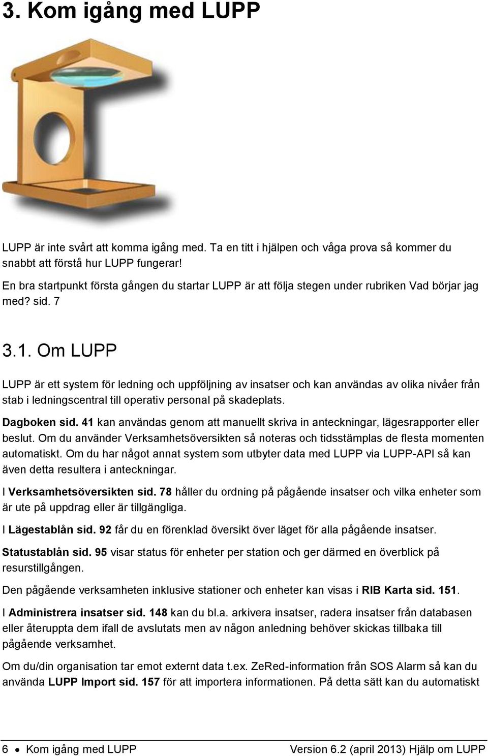 Om LUPP LUPP är ett system för ledning och uppföljning av insatser och kan användas av olika nivåer från stab i ledningscentral till operativ personal på skadeplats. Dagboken sid.