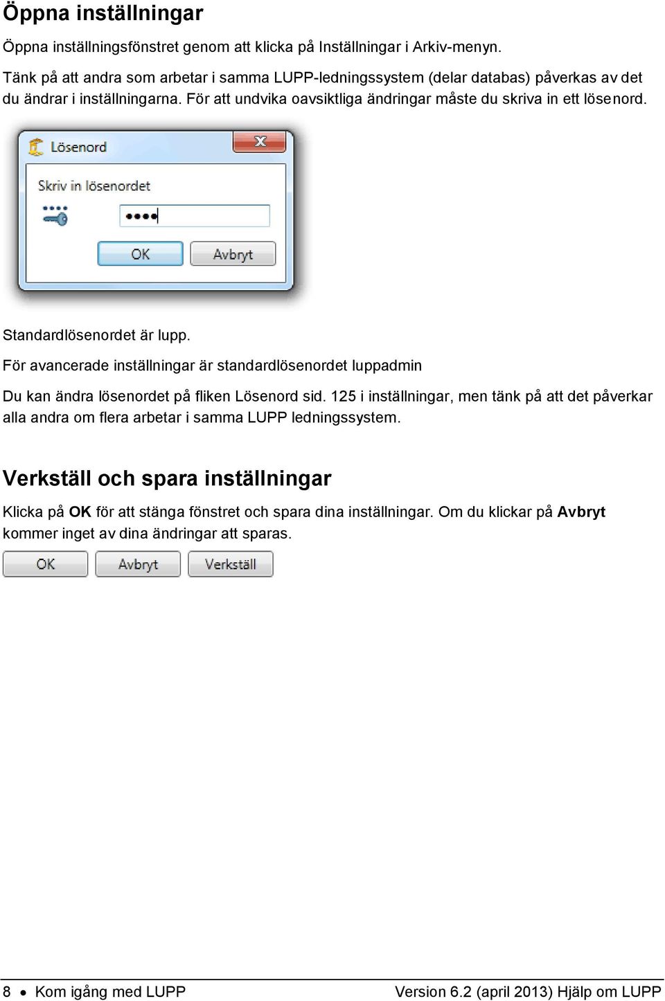 Standardlösenordet är lupp. För avancerade inställningar är standardlösenordet luppadmin Du kan ändra lösenordet på fliken Lösenord sid.