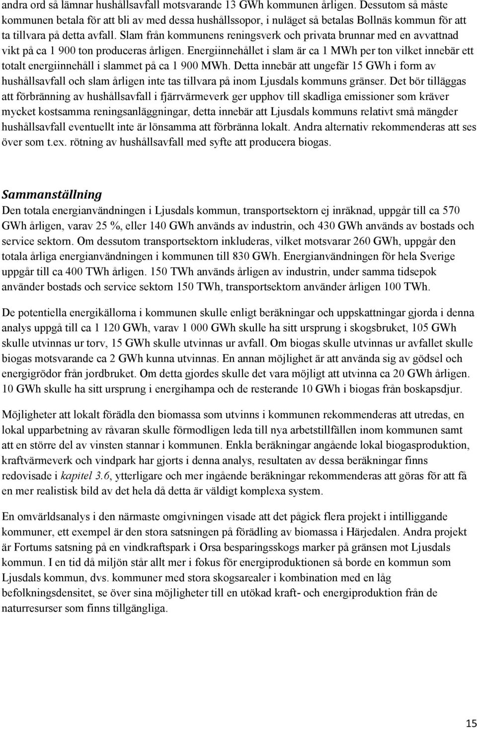 Slam från kommunens reningsverk och privata brunnar med en avvattnad vikt på ca 1 900 ton produceras årligen.