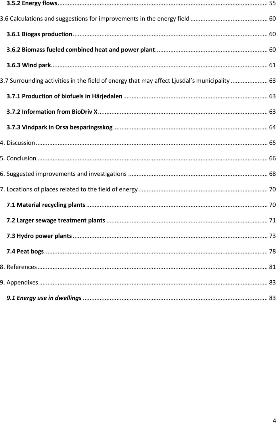 .. 64 4. Discussion... 65 5. Conclusion... 66 6. Suggested improvements and investigations... 68 7. Locations of places related to the field of energy... 70 7.1 Material recycling plants... 70 7.2 Larger sewage treatment plants.