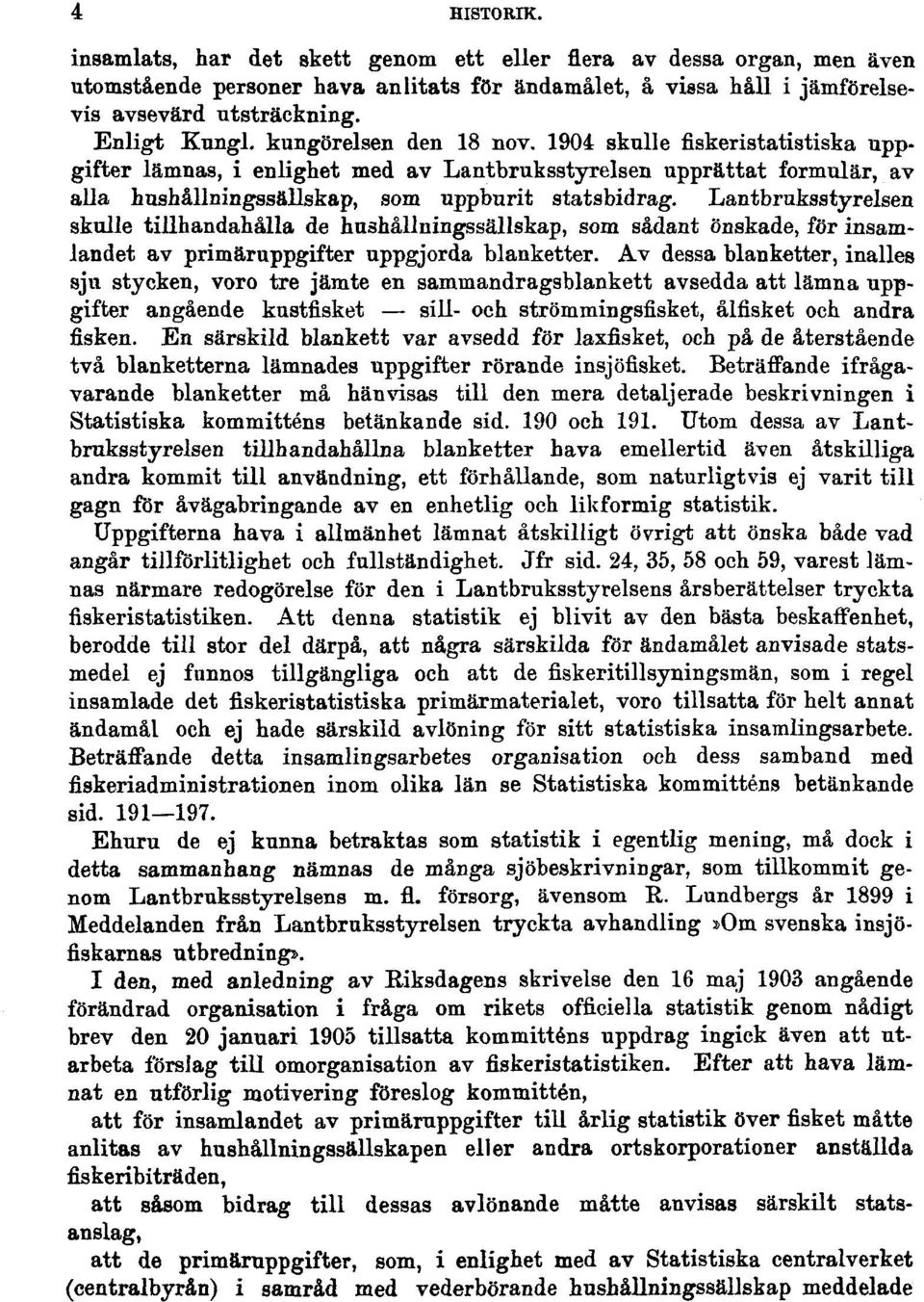 Lantbruksstyrelsen skulle tillhandahålla de hushållningssällskap, som sådant önskade, för insamlandet av primäruppgifter uppgjorda blanketter.