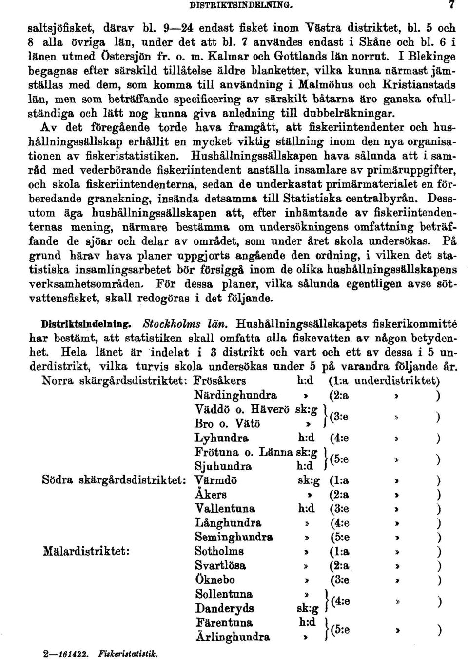 I Blekinge begagnas efter särskild tillåtelse äldre blanketter, vilka kunna närmast jämställas med dem, som komma till användning i Malmöhus och Kristianstads län, men som beträffande specificering