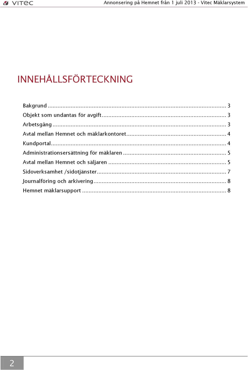 .. 4 Administrationsersättning för mäklaren... 5 Avtal mellan Hemnet och säljaren.