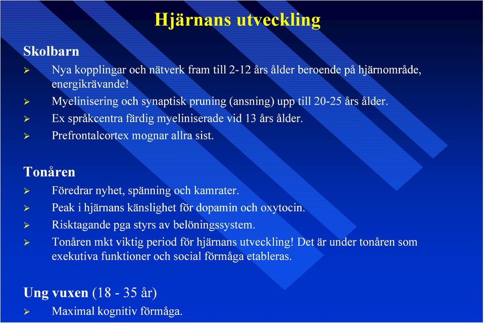 Prefrontalcortex mognar allra sist. Tonåren Föredrar nyhet, spänning och kamrater. Peak i hjärnans känslighet för dopamin och oxytocin.