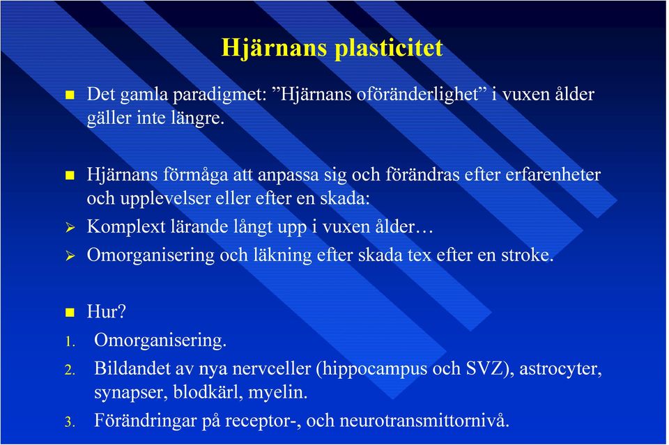 lärande långt upp i vuxen ålder Omorganisering och läkning efter skada tex efter en stroke. Hur? 1. Omorganisering. i 2.