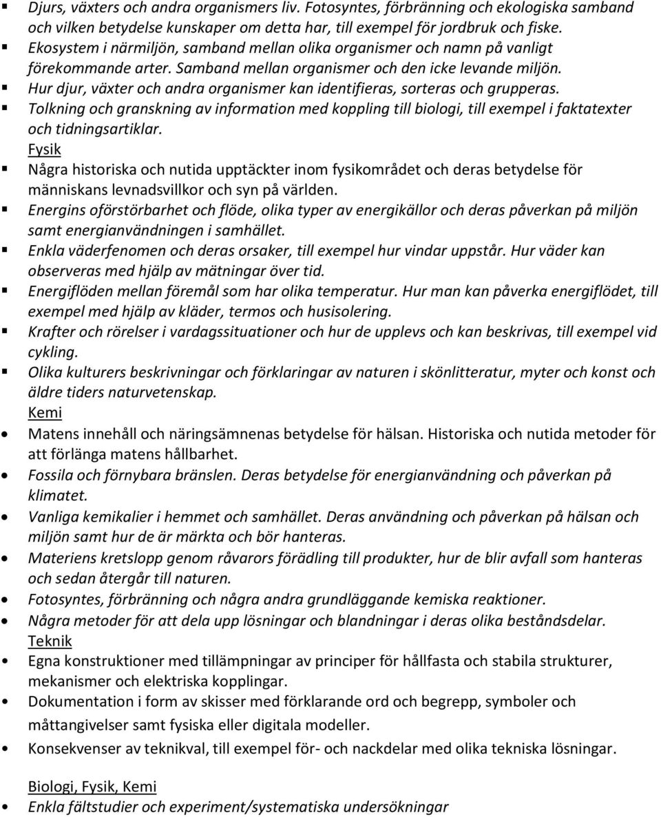 Hur djur, växter och andra organismer kan identifieras, sorteras och grupperas. Tolkning och granskning av information med koppling till biologi, till exempel i faktatexter och tidningsartiklar.