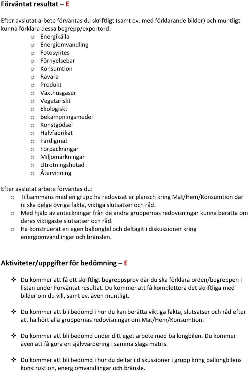 o Ekologiskt o Bekämpningsmedel o Konstgödsel o Halvfabrikat o Färdigmat o Förpackningar o Miljömärkningar o Utrotningshotad o Återvinning Efter avslutat arbete förväntas du: o Tillsammans med en