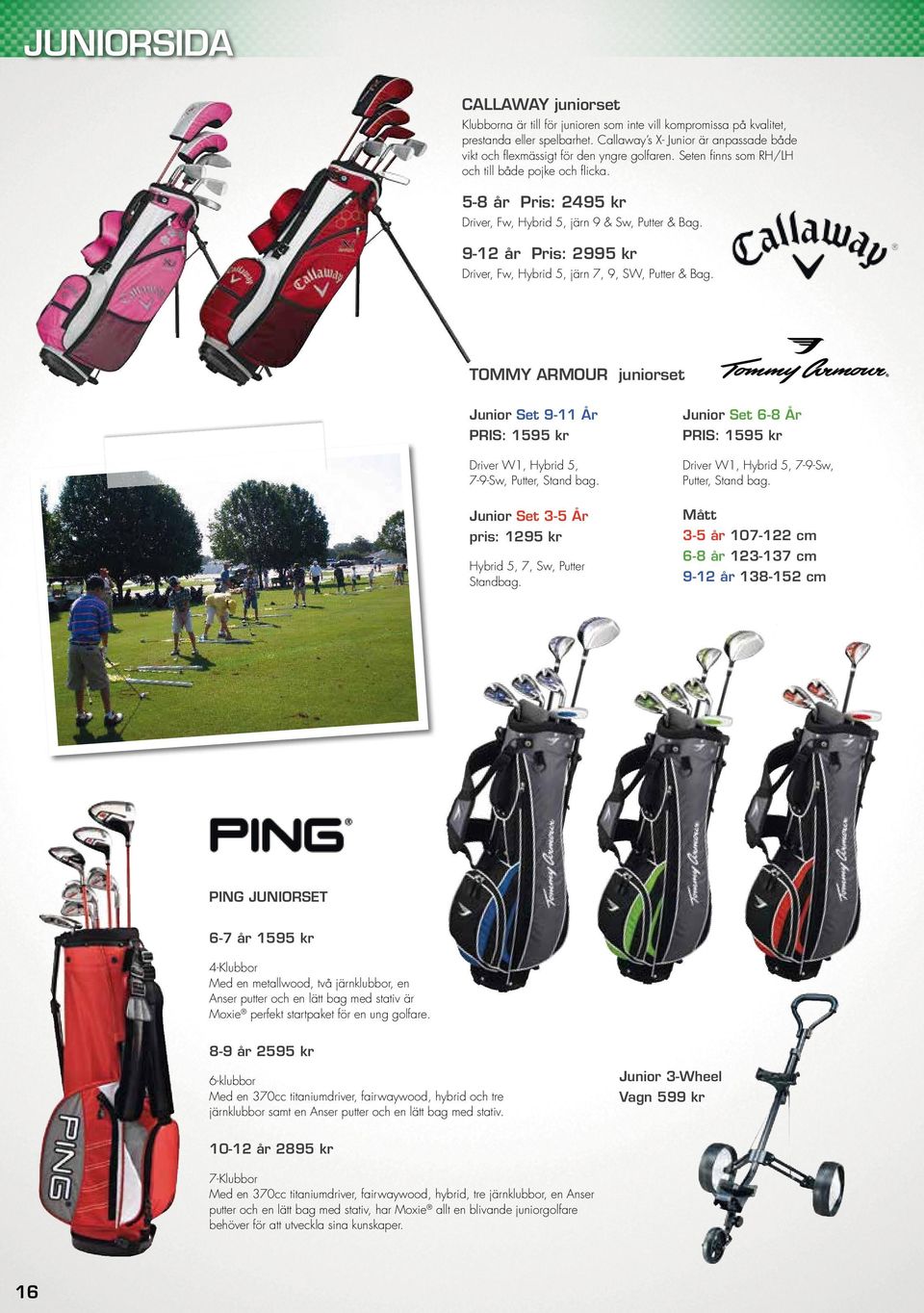 5-8 år Pris: 2495 kr Driver, Fw, Hybrid 5, järn 9 & Sw, Putter & Bag. 9-12 år Pris: 2995 kr Driver, Fw, Hybrid 5, järn 7, 9, SW, Putter & Bag.