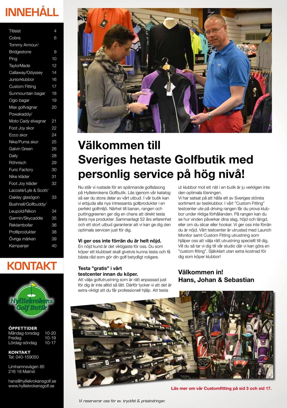 Bushnell/Golfbuddy/ Leupold/Nikon 34 Garmin/Skycaddie 35 Reklambollar 36 Profilprodukter 38 Övriga märken 39 Kampanjer 40 KONTAKT Välkommen till Sveriges hetaste Golfbutik med personlig service på
