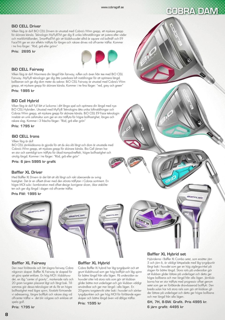 träffyta för längre och rakare drives vid off-center träffar. Kommer i tre fina färger: Röd, grå eller grönn Pris: 2695 kr BiO CELL Fairway Vilken färg är du?
