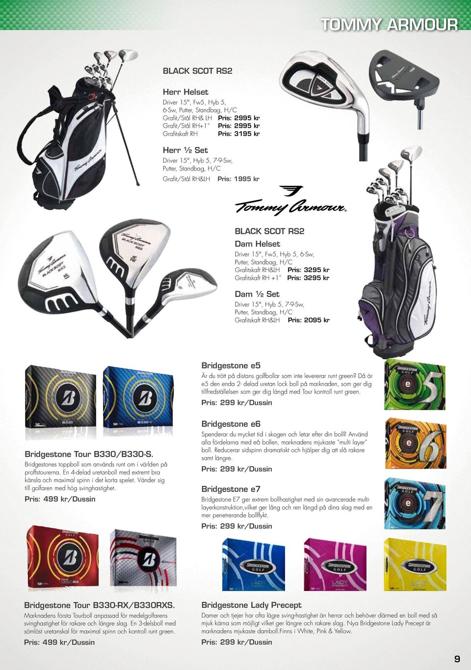 Grafitskaft RH +1 Pris: 3295 kr Dam ½ Set Driver 15, Hyb 5, 7-9-Sw, Putter, Standbag, H/C Grafitskaft RH&LH Pris: 2095 kr Bridgestone e5 Är du trött på distans golfbollar som inte levererar runt