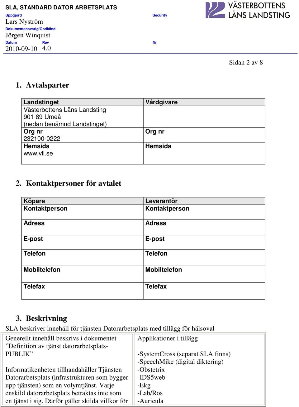 Beskrivning SLA beskriver innehåll för tjänsten Datorarbetsplats med tillägg för hälsoval Generellt innehåll beskrivs i dokumentet Definition av tjänst datorarbetsplats- PUBLIK Informatikenheten