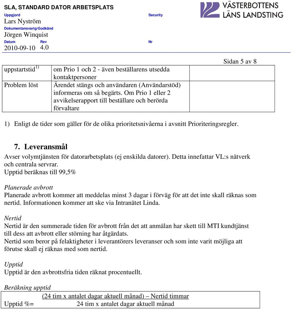 Leveransmål Avser volymtjänsten för datorarbetsplats (ej enskilda datorer). Detta innefattar VL:s nätverk och centrala servrar.