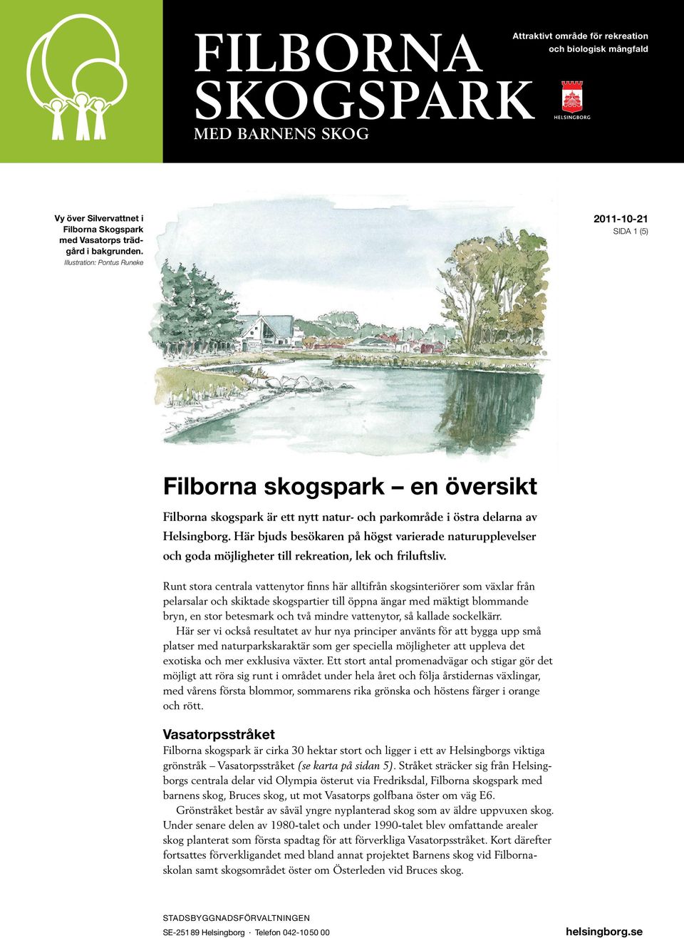 Här bjuds besökaren på högst varierade naturupplevelser och goda möjlig heter till rekreation, lek och friluftsliv.