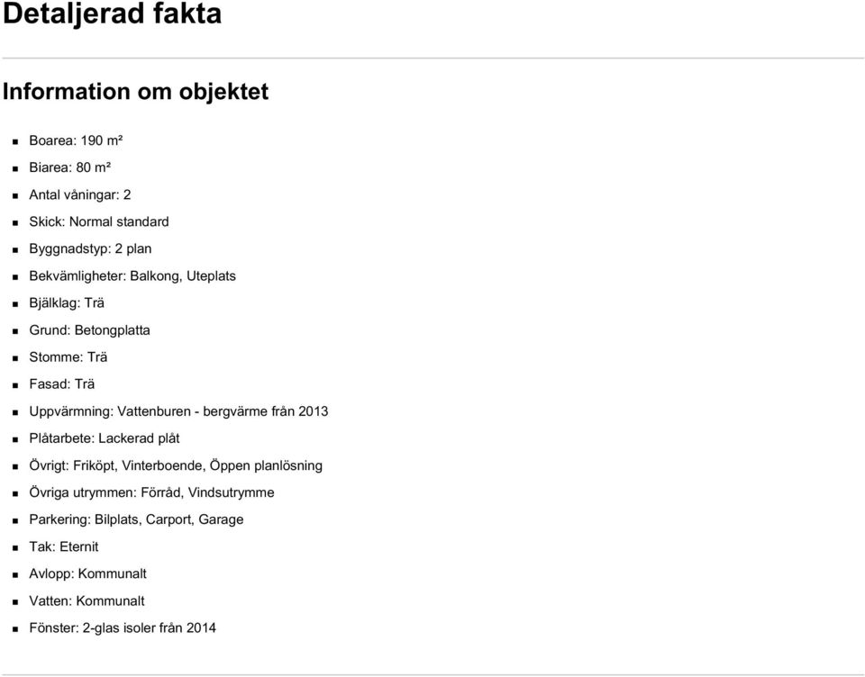 bergvärme från 2013 Plåtarbete: Lackerad plåt Övrigt: Friköpt, Vinterboende, Öppen planlösning Övriga utrymmen: Förråd,