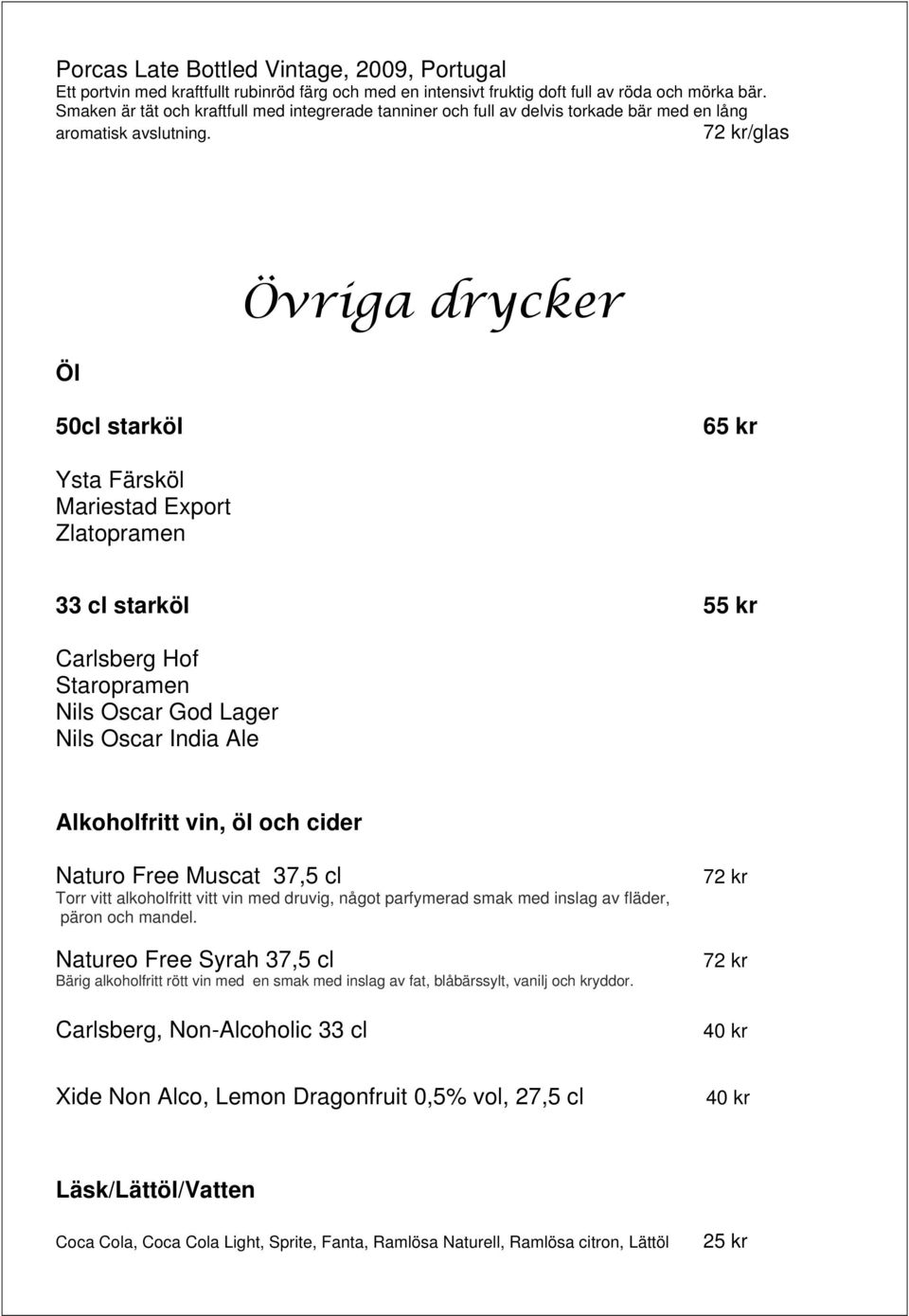 72 kr/glas Öl Övriga drycker 50cl starköl 65 kr Ysta Färsköl Mariestad Export Zlatopramen 33 cl starköl 55 kr Carlsberg Hof Staropramen Nils Oscar God Lager Nils Oscar India Ale Alkoholfritt vin, öl