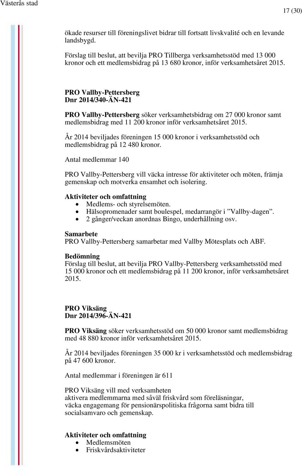 PRO Vallby-Pettersberg Dnr 2014/340-ÄN-421 PRO Vallby-Pettersberg söker verksamhetsbidrag om 27 000 kronor samt medlemsbidrag med 11 200 kronor inför verksamhetsåret 2015.