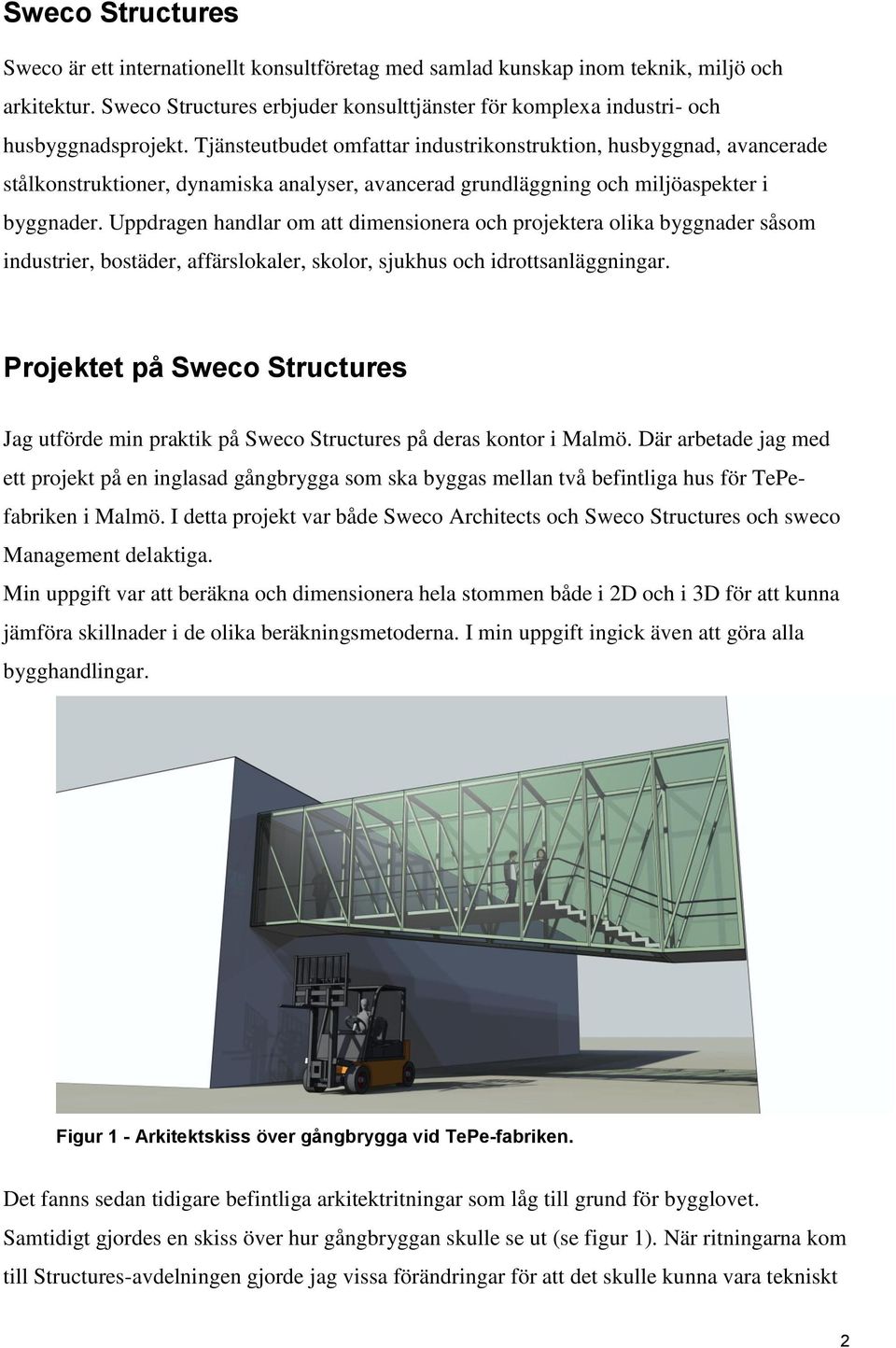 Tjänsteutbudet omfattar industrikonstruktion, husbyggnad, avancerade stålkonstruktioner, dynamiska analyser, avancerad grundläggning och miljöaspekter i byggnader.