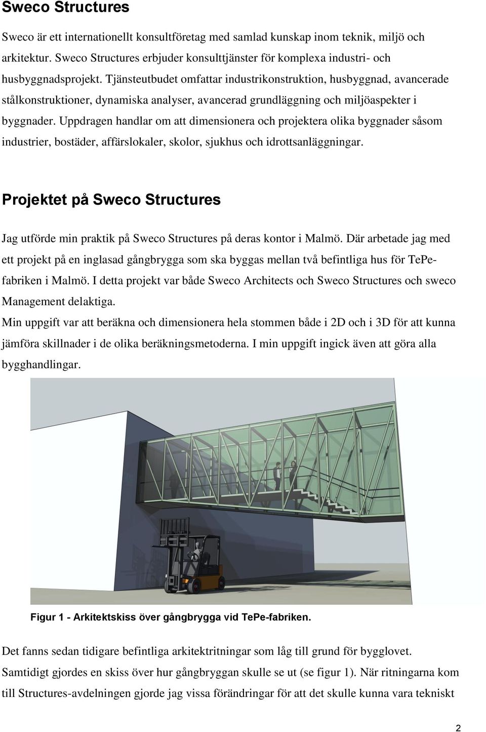 Tjänsteutbudet omfattar industrikonstruktion, husbyggnad, avancerade stålkonstruktioner, dynamiska analyser, avancerad grundläggning och miljöaspekter i byggnader.