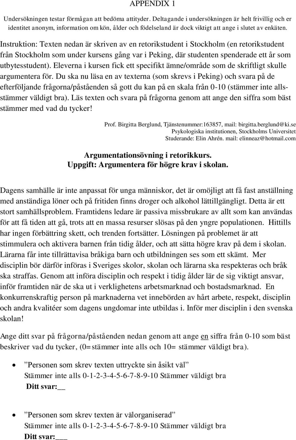 Instruktion: Texten nedan är skriven av en retorikstudent i Stockholm (en retorikstudent från Stockholm som under kursens gång var i Peking, där studenten spenderade ett år som utbytesstudent).