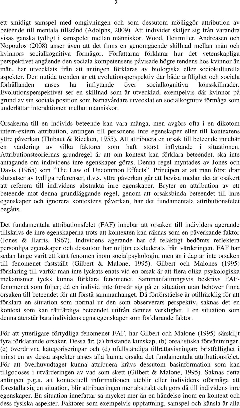 Wood, Heitmiller, Andreasen och Nopoulos (2008) anser även att det finns en genomgående skillnad mellan män och kvinnors socialkognitiva förmågor.