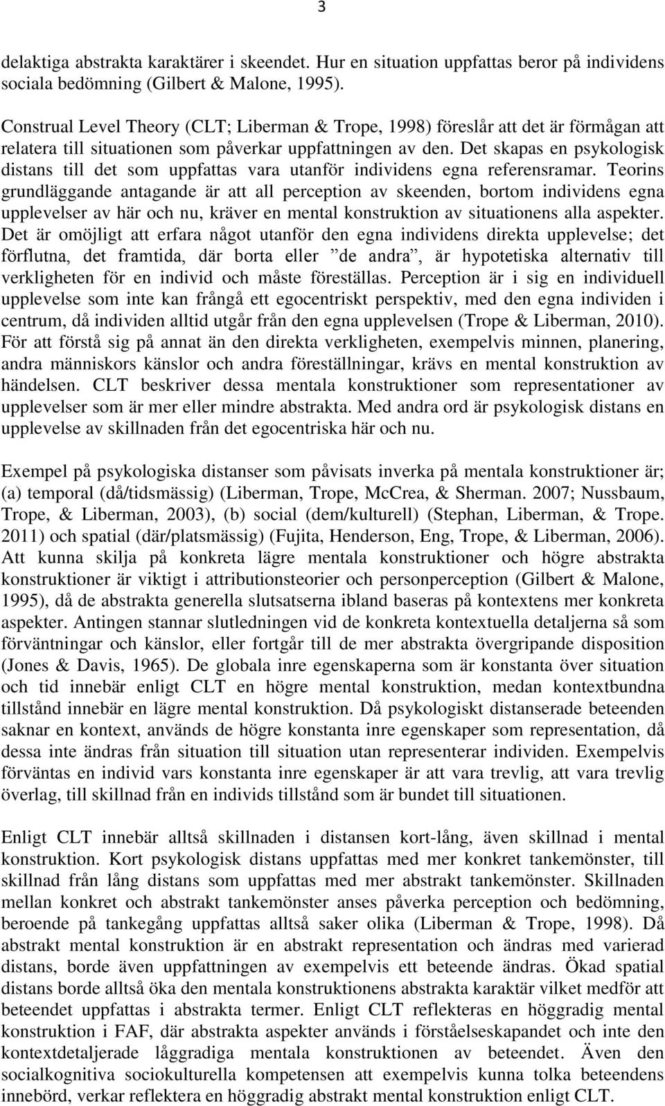 Det skapas en psykologisk distans till det som uppfattas vara utanför individens egna referensramar.