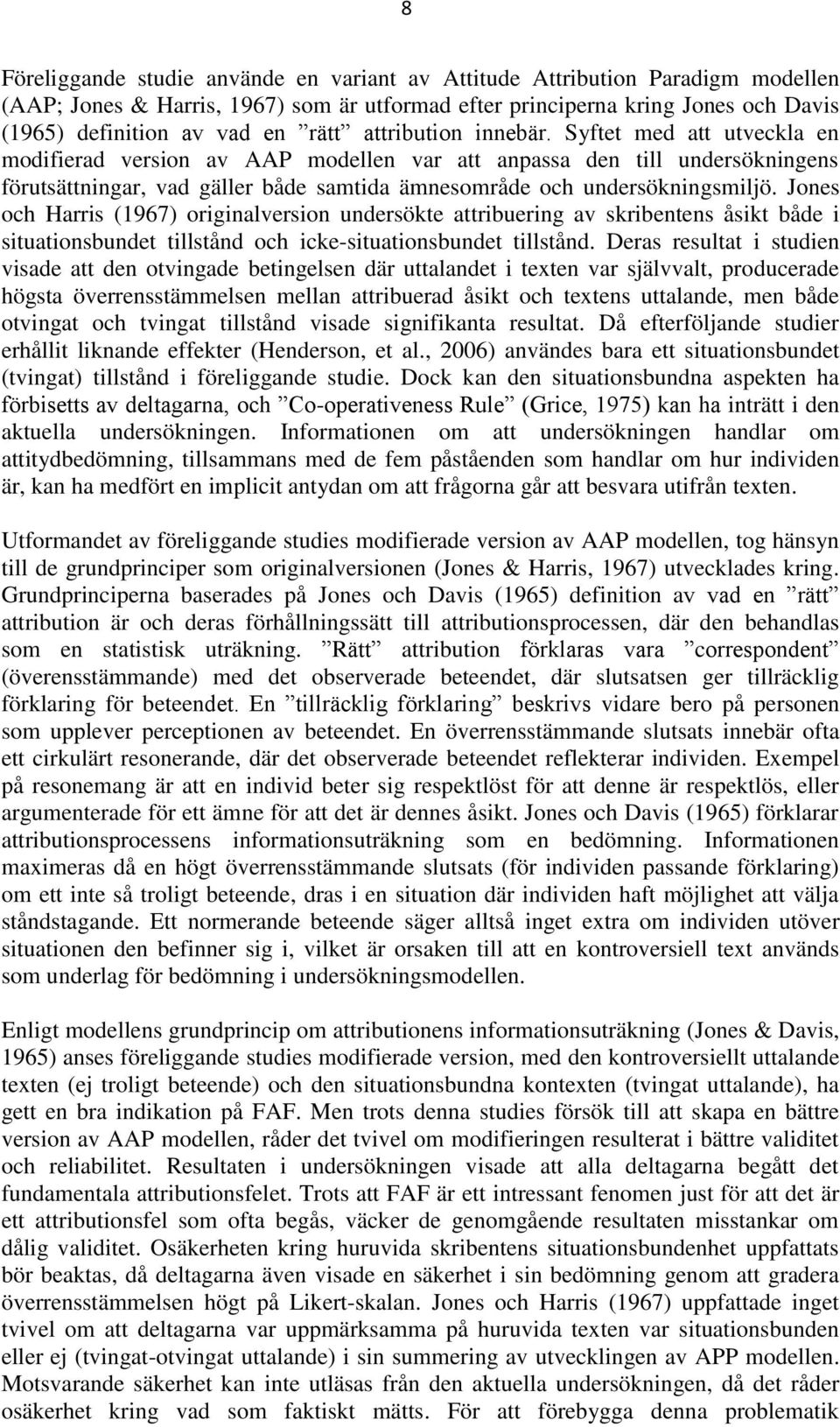 Jones och Harris (1967) originalversion undersökte attribuering av skribentens åsikt både i situationsbundet tillstånd och icke-situationsbundet tillstånd.