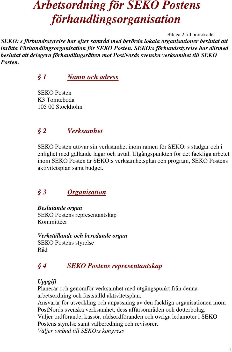 1 Namn och adress SEKO Posten K3 Tomteboda 105 00 Stockholm 2 Verksamhet SEKO Posten utövar sin verksamhet inom ramen för SEKO: s stadgar och i enlighet med gällande lagar och avtal.