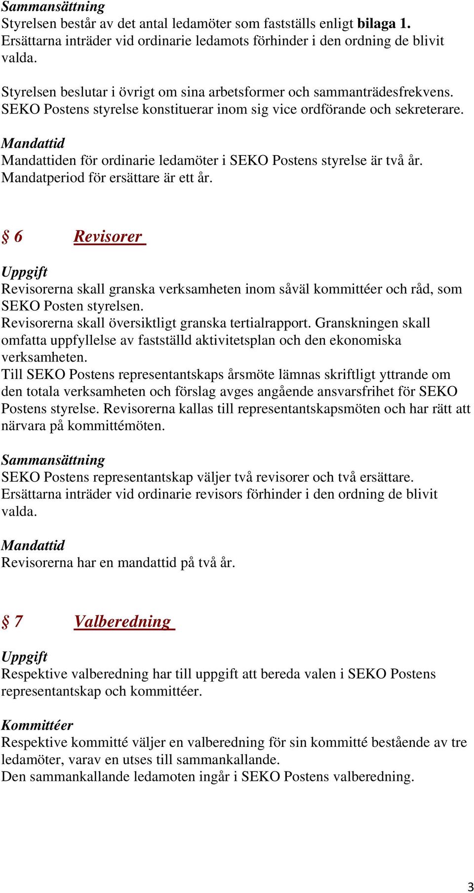 en för ordinarie ledamöter i SEKO Postens styrelse är två år. Mandatperiod för ersättare är ett år.