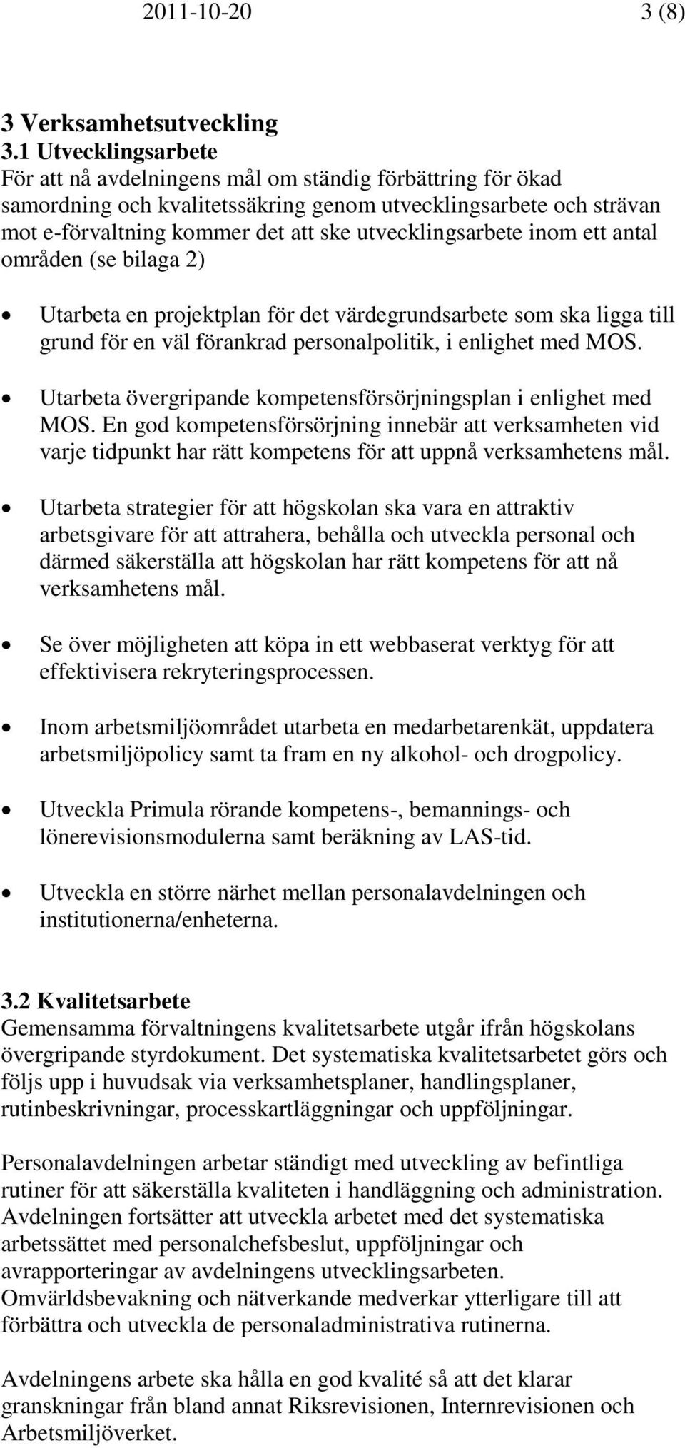 utvecklingsarbete inom ett antal områden (se bilaga 2) Utarbeta en projektplan för det värdegrundsarbete som ska ligga till grund för en väl förankrad personalpolitik, i enlighet med MOS.