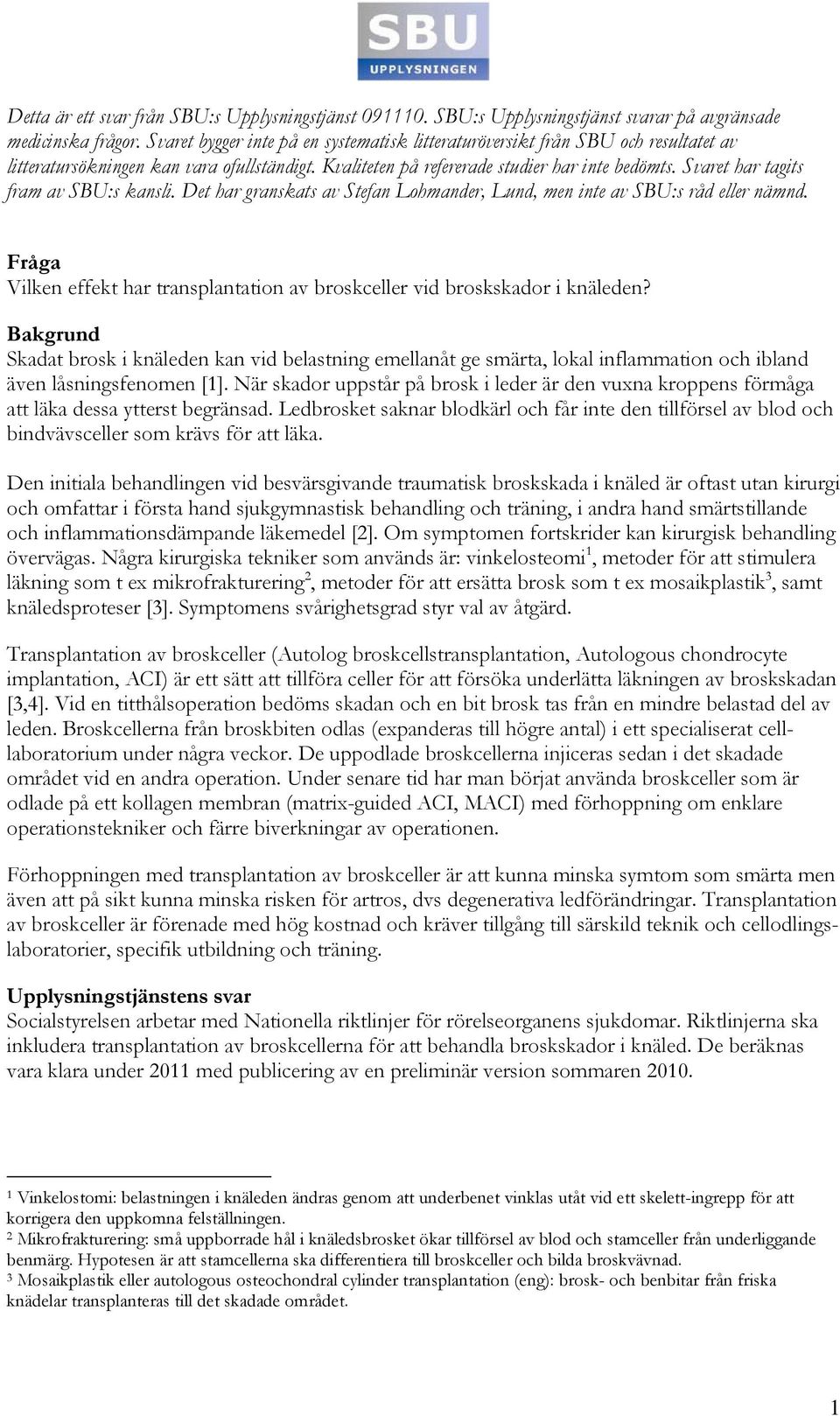 Svaret har tagits fram av SBU:s kansli. Det har granskats av Stefan Lohmander, Lund, men inte av SBU:s råd eller nämnd.